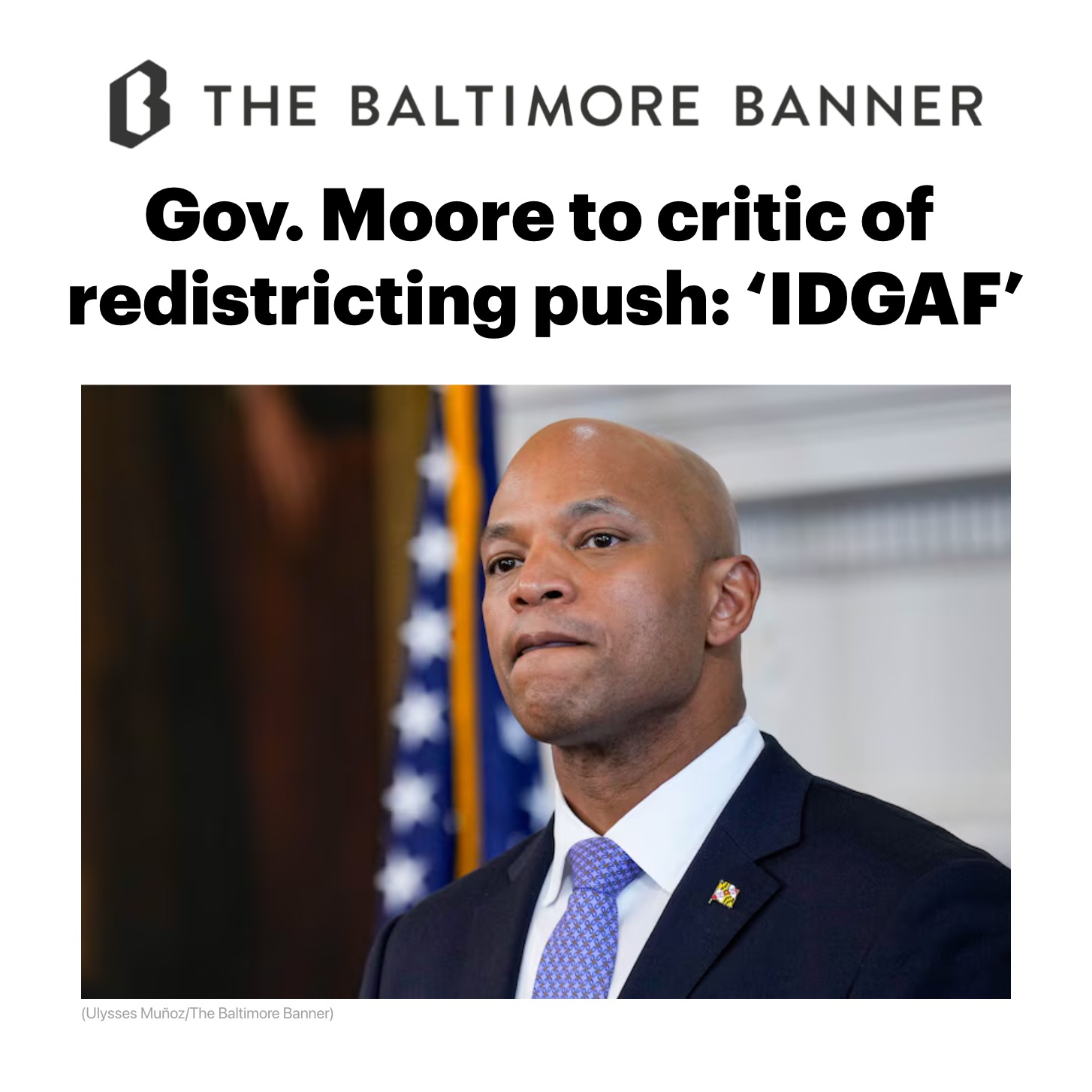 The Baltimore Banner: Gov. Moore to critic of redistricting push: IDGAF